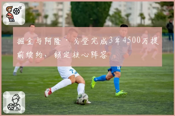 掘金与阿隆·戈登完成3年4500万提前续约，锁定核心阵容